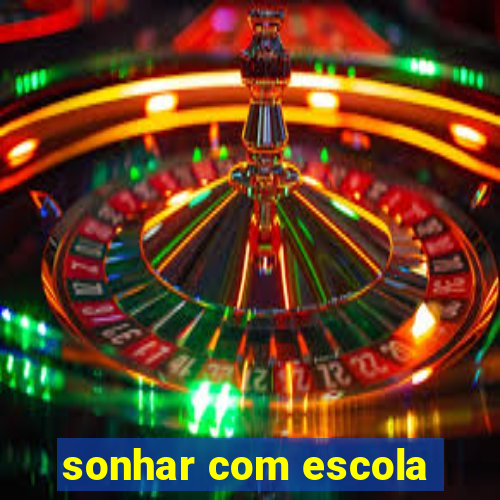 sonhar com escola